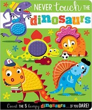 Never touch the - the, dinosaurs