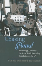 Chasing Sound: Technology, Culture,..., Schmidt Horning