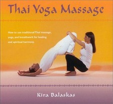 Thai Yoga Massage: How to use Traditional Thai Massage,... - Balaskas, Kira