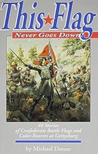 This Flag Never Goes Down!: 40 Stories of Confederate Battle Flags and Color Bea