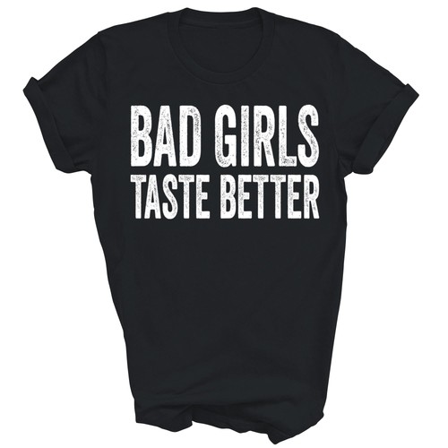 Bad girls taste better unisex - bad,