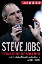 Steve Jobs: The Man Behind the Bitten..., MacGregor, JR