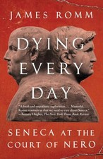 Dying Every Day: Seneca at the Court of..., Romm, James