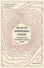 Atlas of Improbable Places: A Journey to the World's Most Unusual Corners, , Ver