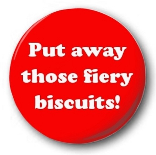 Put away those fiery - put, biscuits