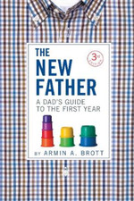 The New Father: A Dads Guide to the First Year (New Father Series), Brott, Armin