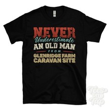 NEVER UNDERESTIMATE AN OLD MAN FROM GLENRIDGE FARM CARAVAN SITE T-SHIRT england