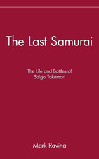 The Last Samurai: The Life and Battles of Saigo Takamori - Ravina, Mark