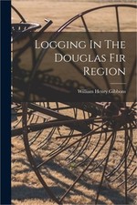 Logging In The Douglas Fir Region (Paperback or Softback)