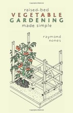 Raised-Bed Vegetable Gardening Made Simple-Raymond Nones