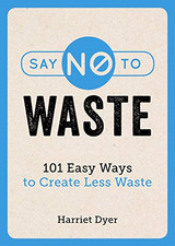Say No to Waste: 101 Easy Ways