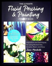 Fluid Pouring & Painting Project Book: Inspiration and Techniques Inks Acrylics+
