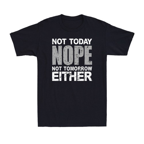 Nope not today tomorrow - not,