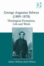George Augustus Selwyn (1809-1878): Theological Formation, Life and Work, Wilson