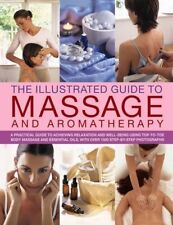 The Illustrated Guide to Massage and Aromatherapy: A Practical Guide to Achiev,
