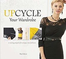 Upcycle Your Wardrobe : 21 Sewing Projects for Unique, New Fashio