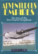 Adventurous Empires: The Story of the Short Empire Flying-boats By Philip E. Si