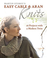 Easy Cable and Aran Knits: 26 Projects with a Modern Twist - Storey, Martin