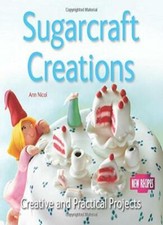 Sugarcraft Creations: Creative and Practical Projects (Quick and Easy, Proven R