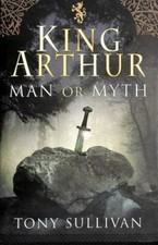 King Arthur: Man or Myth? - 1526763672, hardcover, Tony Sullivan