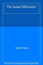 The Instant Millionaire By Mark Fisher. 9780283997853