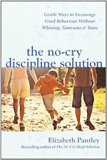 The No-Cry Discipline Solution. Gentle Ways to Encourage Good Behaviour without 