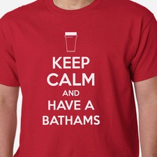 Keep Calm and Have A Bathams t-shirt BEER ALE PINT FUNNY SLOGAN BIRTHDAY