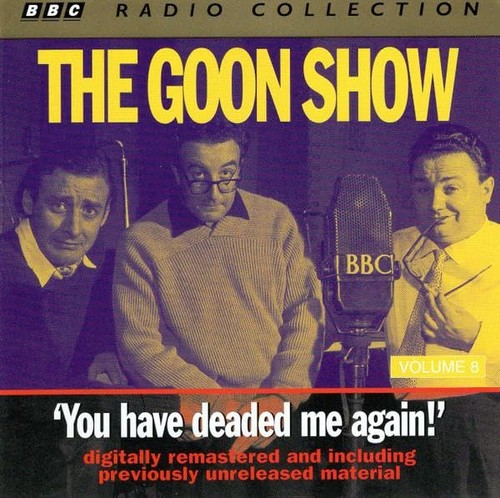 Goon show you have - -, me