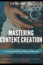 Mastering Content Creation: A Comprehensive Guide to Success (Revised) by Synthi