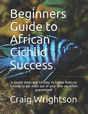 Beginners Guide to African Cichlid ..., Wrightson, Crai