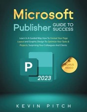 Microsoft Publisher Guide to Success: Learn In A Guided Way... - Pitch, Kevin