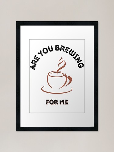 Are you brewing coffee for - brewing,