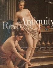 Antiquity Revived exhibition catalogue (Neoclassical art in the 18th century)