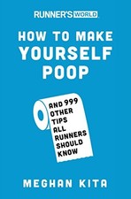 Runner's World How to Make Yourself Poop: And 999 Other Tips... - Kita, Meghan