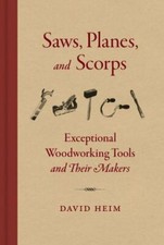 Saws, Planes, and Scorps: Exceptional Woodworking Tools and Their Makers [hardco
