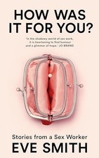 How Was It for You?: Stories from a Sex Worker by Eve Smith 9781035024513 NEW