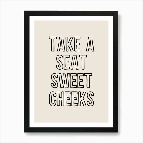Take seat sweet cheeks - take,