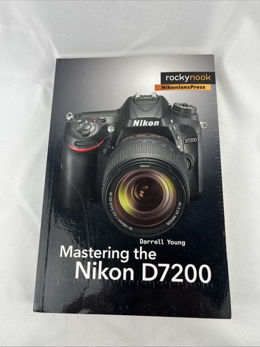 Mastering the nikon d7200 - d7200, (the