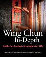 Wing Chun In-Depth : Skills for Combat, Strategies for Life by Loukas ...
