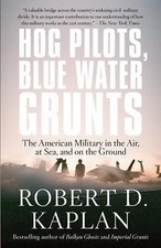 Hog Pilots, Blue Water Grunts: The American Military in the Air, at Sea, and...