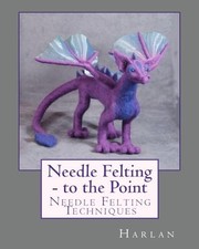 Needle Felting - to the Point: Needle Feltin..., Harlan
