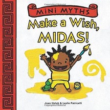 Mini Myths: Make a Wish, Midas! - Holub, Joan