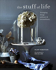 The Stuff of Life: Arranging things ordinary & extraordinary - Robertson, Hilary