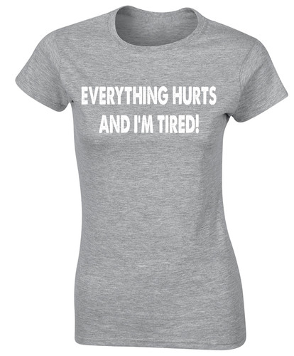 Everything hurts and tired - hurts, i'm