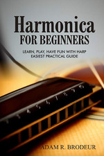 Harmonica for Beginners: Learn, Play, Have Fun with Harp. Easiest Practical Guid