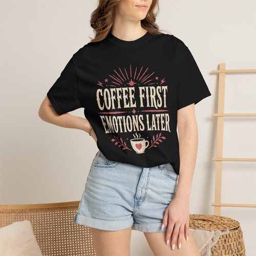 Coffee first emotions later - first,