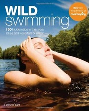Wild Swimming: 150 Hidden Dips in the Rivers, Lakes and Waterfalls of Britain B