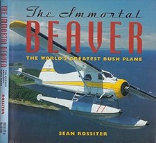 The Immortal Beaver: The Worlds Greatest Bush Plane, Rossiter, Sean, Used; Good 
