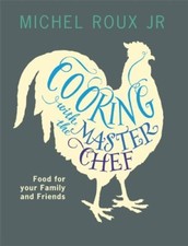 Cooking with The Master Chef: Food For Your Family & Friends By Michel Roux Jr.