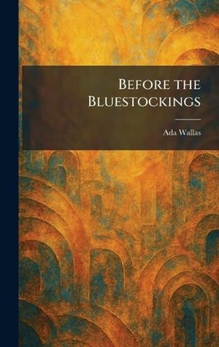 Before the bluestockings - the,